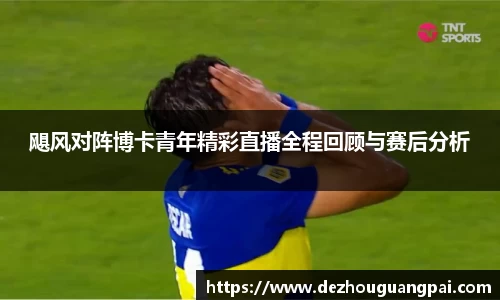 飓风对阵博卡青年精彩直播全程回顾与赛后分析