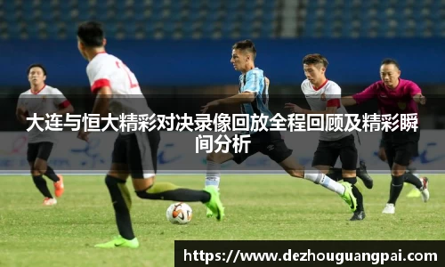大连与恒大精彩对决录像回放全程回顾及精彩瞬间分析