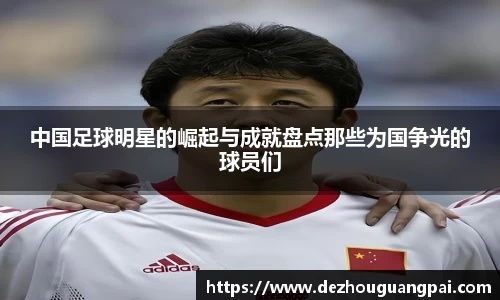 中国足球明星的崛起与成就盘点那些为国争光的球员们