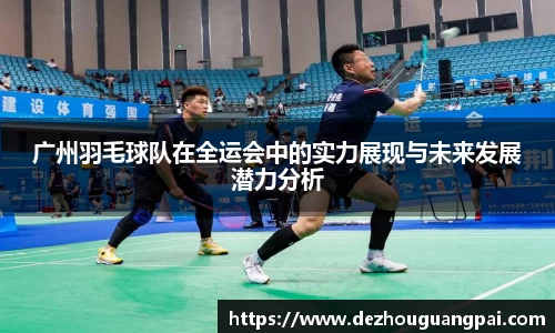 广州羽毛球队在全运会中的实力展现与未来发展潜力分析