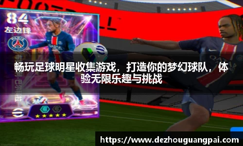 畅玩足球明星收集游戏，打造你的梦幻球队，体验无限乐趣与挑战
